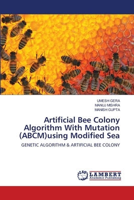 Artificial Bee Colony Algorithm With Mutation (ABCM)using Modified Sea by Umesh Gera, Manuj Mishra, Manish Gupta