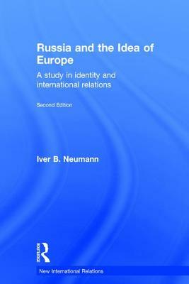 Russia and the Idea of Europe: A Study in Identity and International Relations by Iver B. Neumann