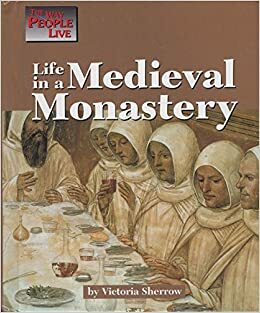 Life in a Medieval Monastery by Victoria Sherrow