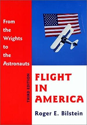 Flight in America: From the Wrights to the Astronauts by Roger E. Bilstein
