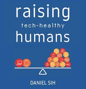 Raising Tech-Healthy Humans by Daniel Sih