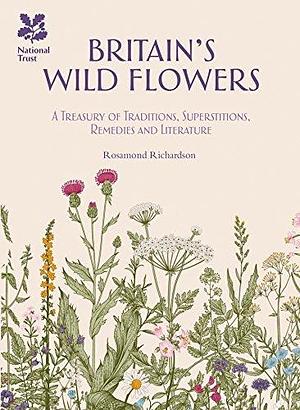 Britain's Wild Flowers: A Treasury of Traditions, Superstitions, Remedies and Literature by Rosamond Richardson-Gerson, Rosamond Richardson-Gerson