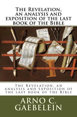 The Revelation, an analysis and exposition of the last book of the Bible by Arno C. Gaebelein