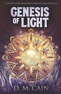 Genesis of Light: A Light and Shadow Chronicles Novella by D. M. Cain
