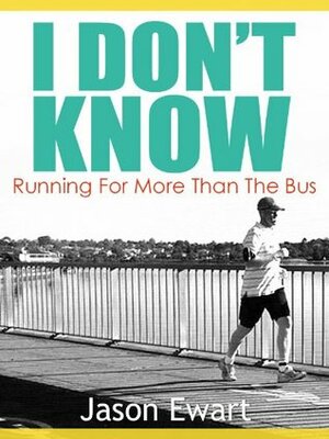 I Don't Know: Running For More Than The Bus by Jason Harper, Jason Ewart