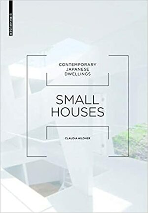 Small Houses: Contemporary Japanese Dwellings by Claudia Hildner
