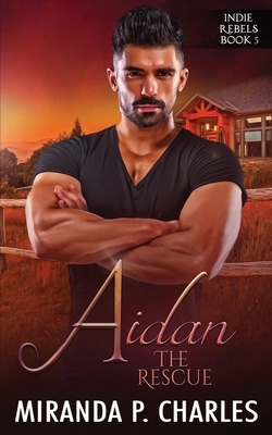 Aidan: The Rescue (Indie Rebels Book 5) by Miranda P. Charles