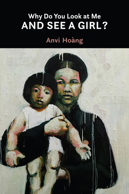 Why Do You Look at Me and See a Girl? by Anvi Hoàng