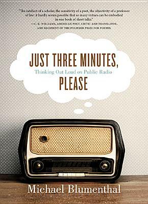 Just Three Minutes, Please: Thinking Out Loud on Public Radio by Michael Blumenthal