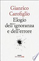 Elogio dell'ignoranza e dell'errore by Gianrico Carofiglio