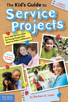 The Kid's Guide to Service Projects: Over 500 Service Ideas for Young People Who Want to Make a Difference by Barbara A. Lewis