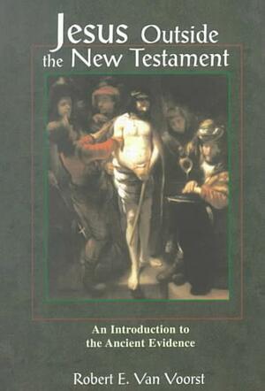 Jesus Outside the New Testament: An Introduction to the Ancient Evidence by Robert E. Van Voorst