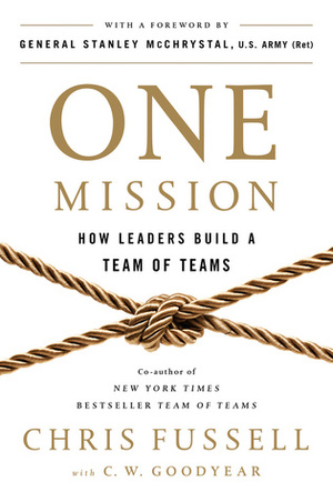 One Mission: How Leaders Build a Team of Teams by Charles Goodyear, Chris Fussell