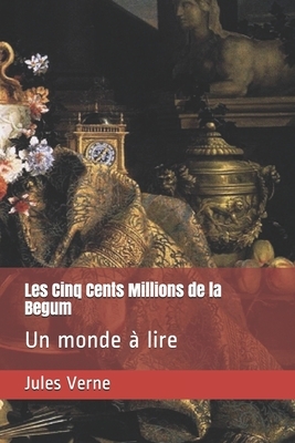 Les Cinq Cents Millions de la Begum: Un monde à lire by Jules Verne