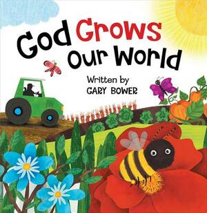 God Grows Our World by Gary Bower