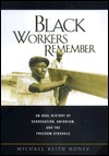 Black Workers Remember: An Oral History of Segregation, Unionism, and the Freedom Struggle by Michael K. Honey