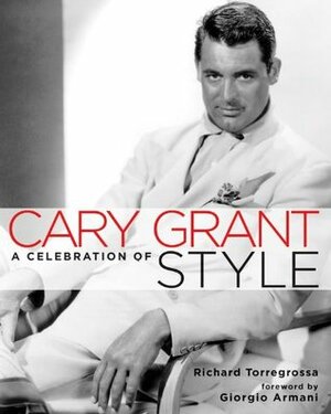 Cary Grant: A Celebration of Style by Michael Kors, Richard Torregrossa, Giorgio Armani