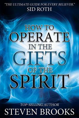 How to Operate in the Gifts of the Spirit by Steven Brooks
