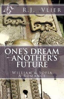 One's Dream - Another's Future: William & Sofia A Romance by R. J. Vlier