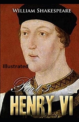 Henry VI, Part 3 Illustrated by William Shakespeare