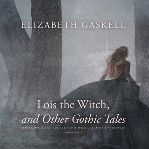 Lois the Witch, and Other Gothic Tales by Elizabeth Gaskell