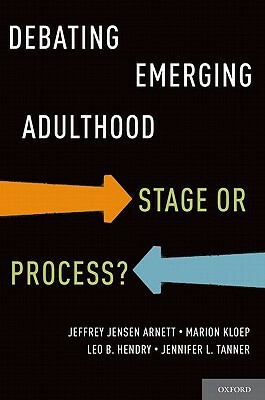 Debating Emerging Adulthood: Stage or Process? by Jeffrey Jensen Arnett, Leo B. Hendry, Marion Kloep