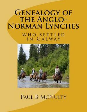 Genealogy of the Anglo-Norman Lynches: who settled in Galway by Paul B. McNulty