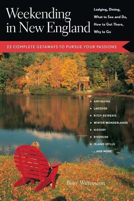 Weekending in New England: 22 Complete Getaways to Pursue Your Passions by Betsy Wittemann