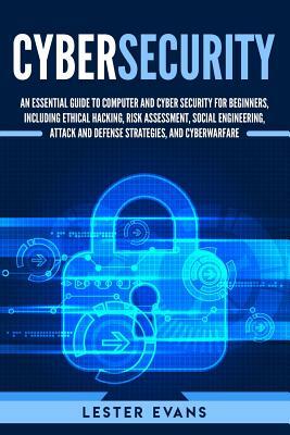 Cybersecurity: An Essential Guide to Computer and Cyber Security for Beginners, Including Ethical Hacking, Risk Assessment, Social En by Lester Evans