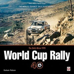 The Daily Mirror 1970 World Cup Rally 40: The World's Toughest Rally in Retrospect by Graham Robson