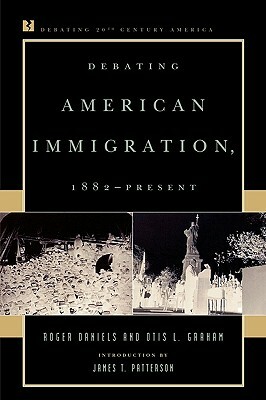 Debating American Immigration, 1882-Present by Otis L. Graham, Roger Daniels