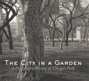 The City in a Garden: A Photographic History of Chicago's Parks by Julia Sniderman Bachrach