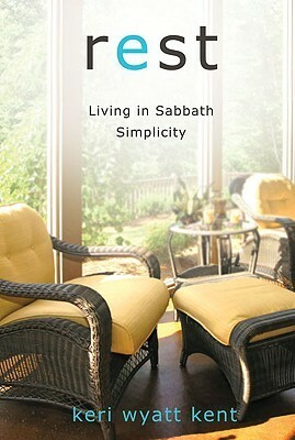 Rest: Living in Sabbath Simplicity by Keri Wyatt Kent