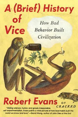 A Brief History of Vice: How Bad Behavior Built Civilization by Robert Evans