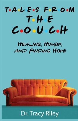 Tales From The Couch: Healing, Humor, and Finding Hope by Tracy Riley