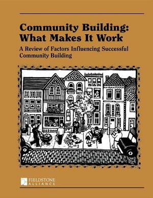 Community Building: What Makes It Work: A Review of Factors Influencing Successful Community Building by Paul W. Mattessich, Wilder Research Center