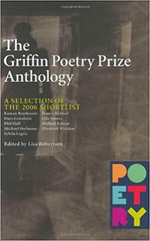 The Griffin Poetry Prize Anthology: A Selection of the 2006 Shortlist by Lisa Robertson