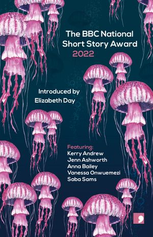 The BBC National Short Story Award 2022 by Jenn Ashworth, Saba Sams, Anna Bailey, Vanessa Onwuemezi, Kerry Andrew