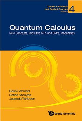 Quantum Calculus: New Concepts, Impulsive Ivps and Bvps, Inequalities by Sotiris K. Ntouyas, Bashir Ahmad, Jessada Tariboon