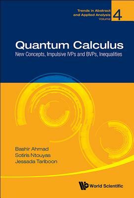 Quantum Calculus: New Concepts, Impulsive Ivps and Bvps, Inequalities by Sotiris K. Ntouyas, Jessada Tariboon, Bashir Ahmad