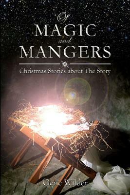 Of Magic and Mangers: Christmas Stories about The Story by Gene Wilder