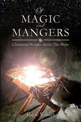 Of Magic and Mangers: Christmas Stories about The Story by Gene Wilder