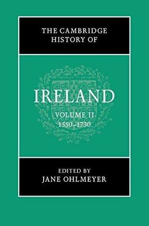 The Cambridge History of Ireland: Volume 2, 1550-1730 by Jane Ohlmeyer