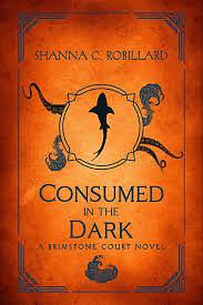 Consumed in the Dark: A Brimstone Court Novel (Book 2) by Shanna Robillard