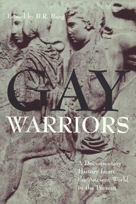 Gay Warriors: A Documentary History from the Ancient World to the Present by B.R. Burg