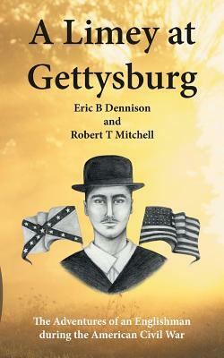 A Limey at Gettysburg: The Adventures of an Englishman During the American Civil War by Eric B. Dennison, Robert T. Mitchell