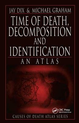 Time of Death, Decomposition and Identification: An Atlas by Jay Dix