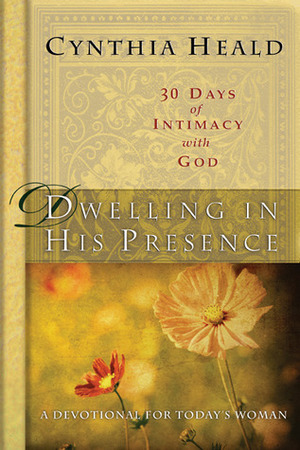 Dwelling in His Presence / 30 Days of Intimacy with God: A Devotional for Today's Woman by Cynthia Heald, The Navigators