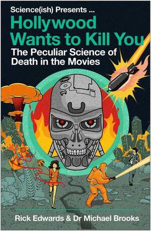 Hollywood Wants to Kill You: The Peculiar Science of Death in the Movies by Rick Edwards, Michael Brooks