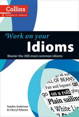 Work on Your Idioms: Master the 300 Most Common Idioms by Cheryl Pelteret, Sandra Anderson